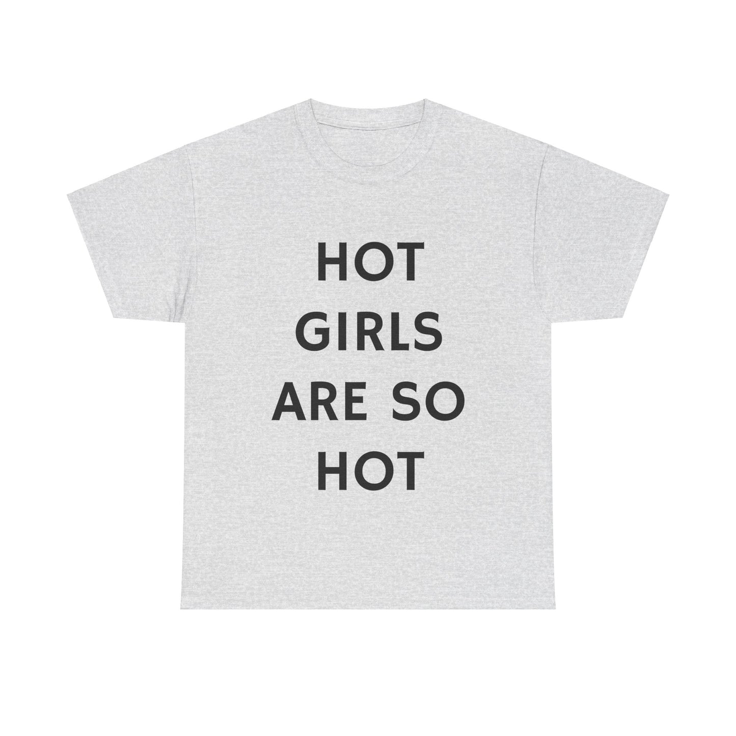 Hot Girls Are So Hot - Graphic Unisex Heavy Cotton Tee