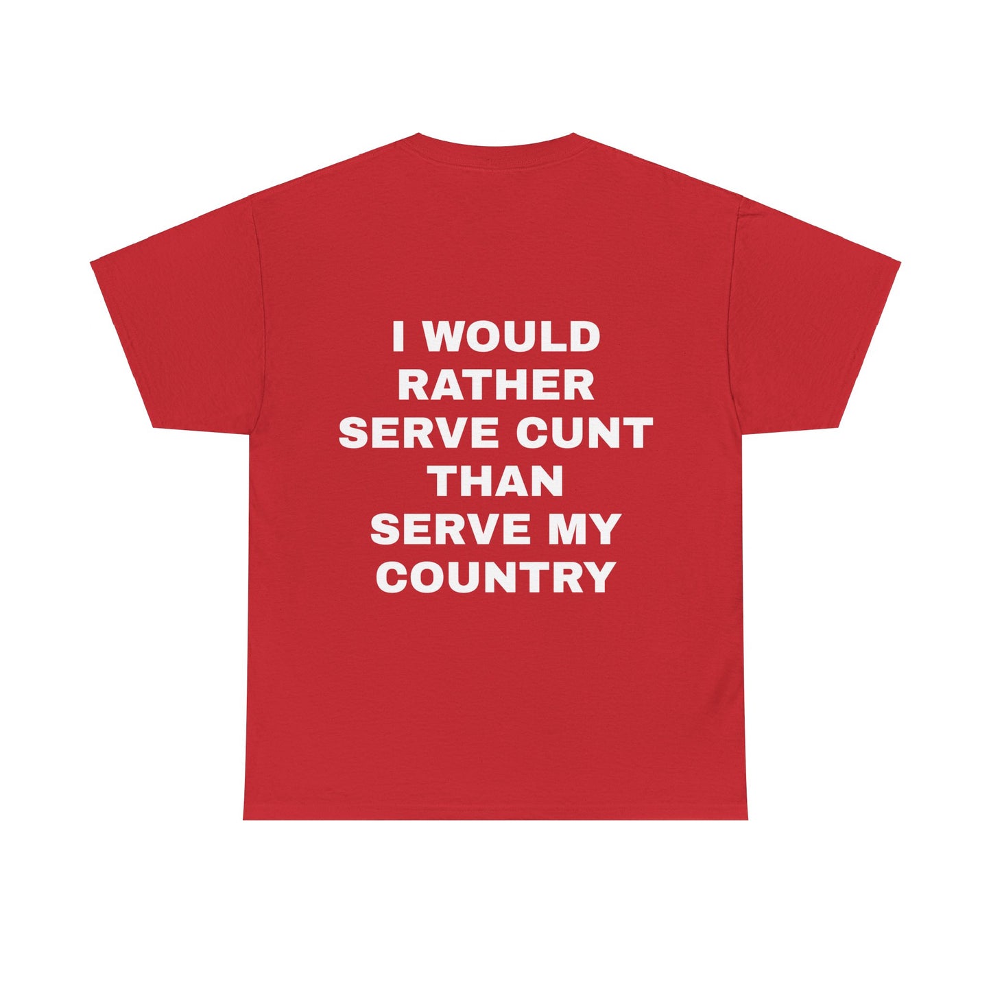 I Would Rather Serve Cunt Than Serve My Country - Personalised Back Graphic Unisex Heavy Cotton Tee