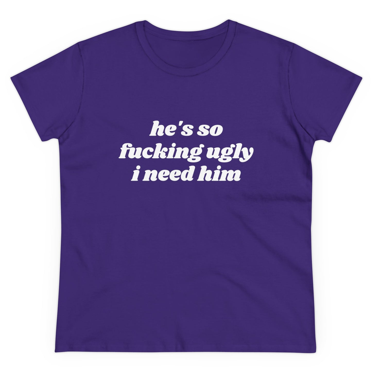 He's So Fucking Ugly I Need Him Graphic Cotton Tee