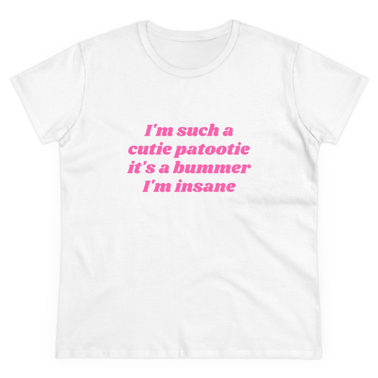 I'm Such A Cutie Patootie It's A Bummer I'm Insane Graphic Cotton Tee