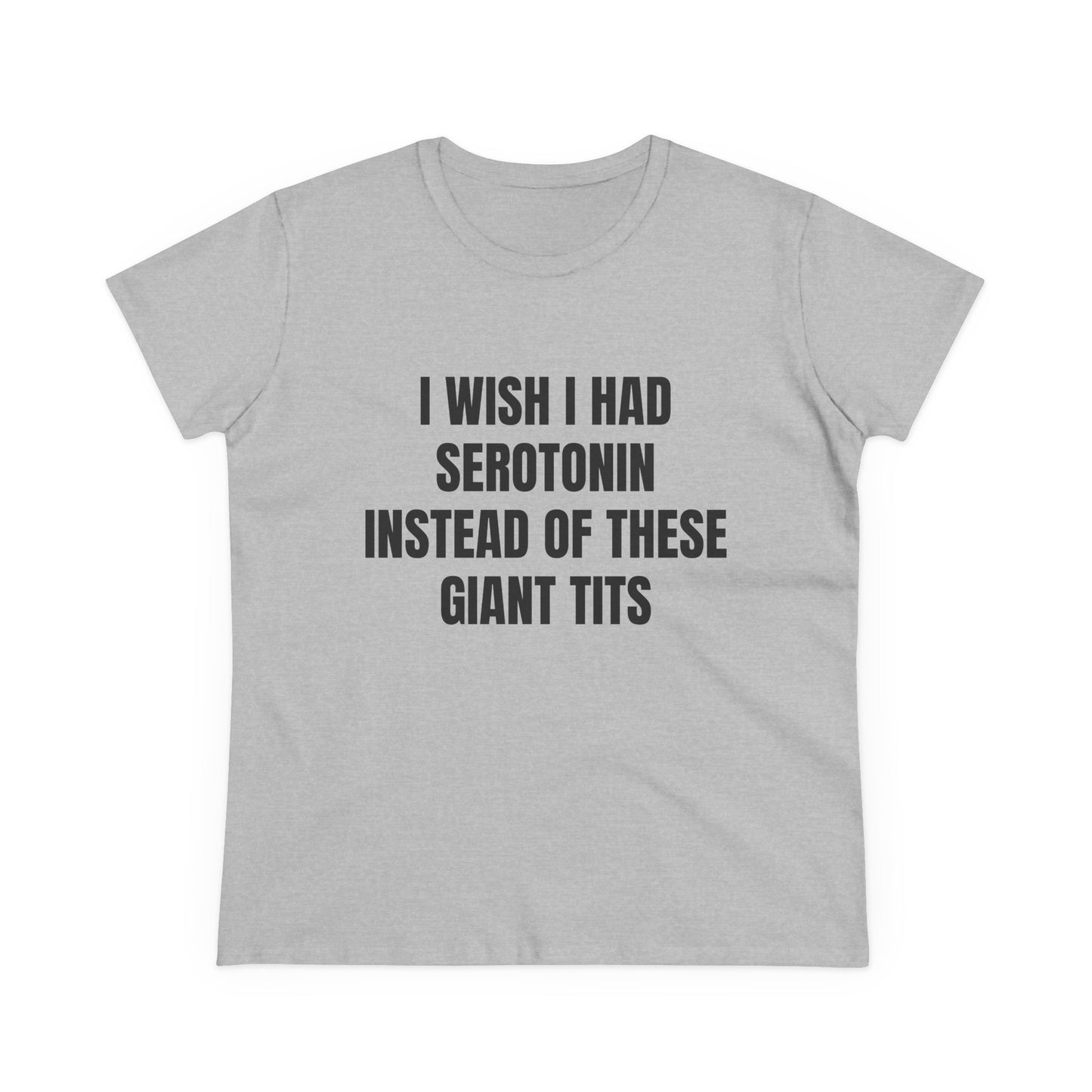 I Wish I Had Serotonin Instead Of These Giant Tits - Semi Tight Fit Graphic Cotton Tee