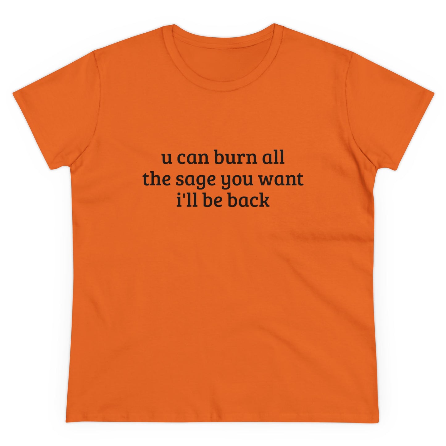 You Can Burn All The Sage You Want, I'll Be Back - Graphic Cotton Tee