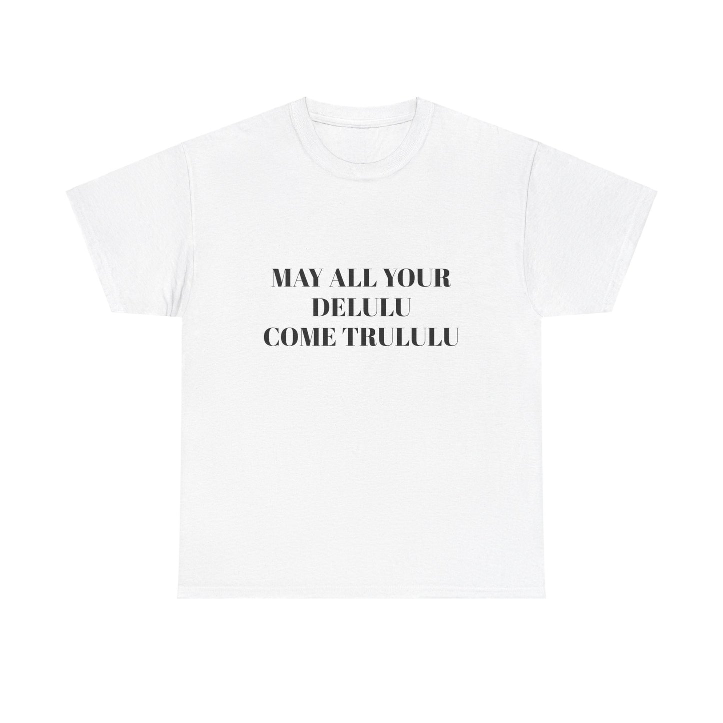 May All Your Delulu Come Trululu - Graphic Unisex Heavy Cotton Tee