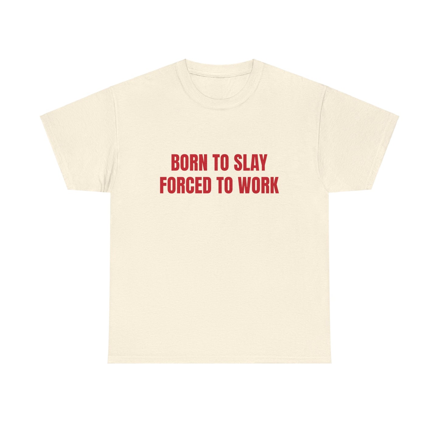 Born To Slay Forced To Work - Graphic Unisex Heavy Cotton Tee