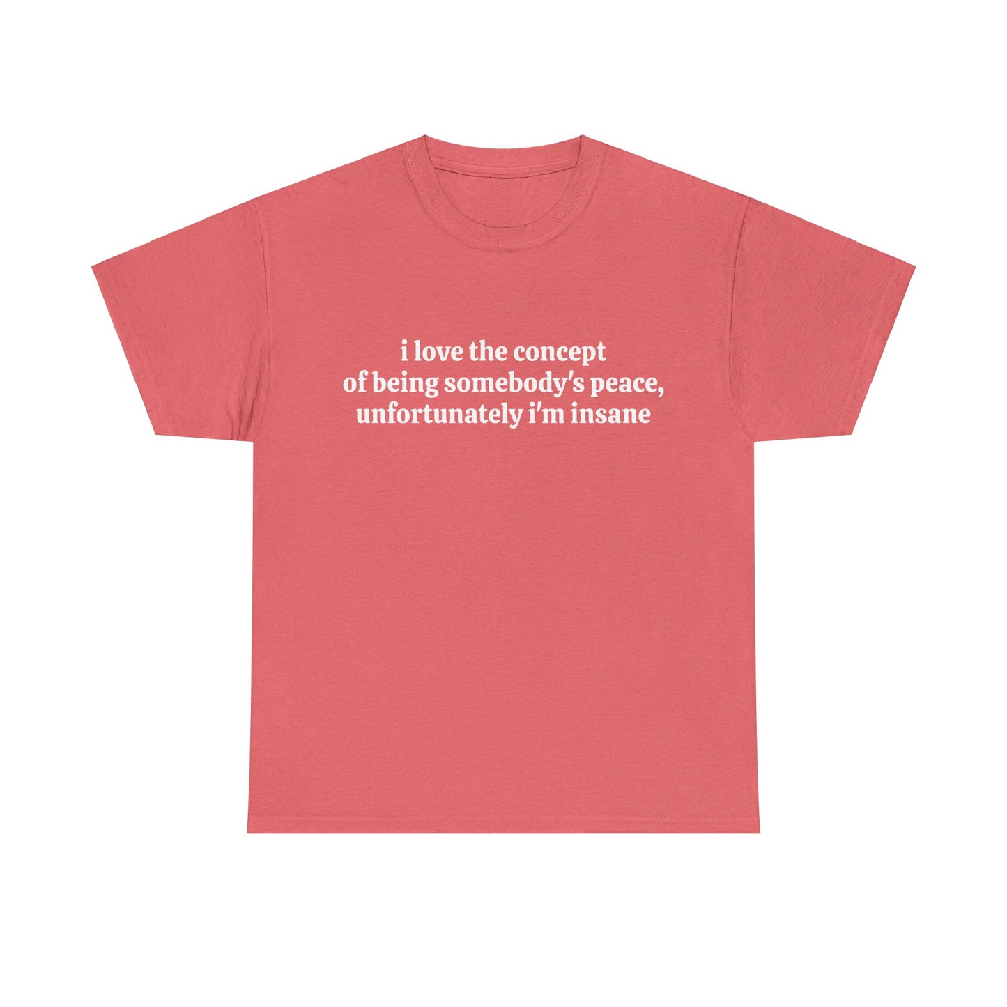 I Love The Concept Of Being Somebody's Peace, Unfortunately I'm Insane - Graphic Unisex Heavy Cotton Tee