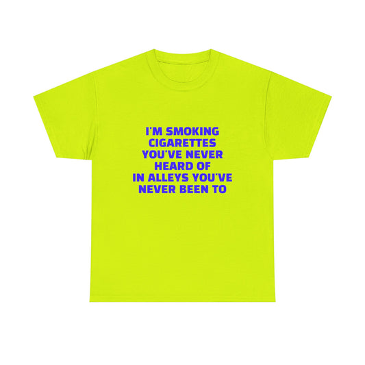 I'm Smoking Cigarettes You've Never Heard Of In Alleys You've Never Been To - Graphic Unisex Heavy Cotton Tee