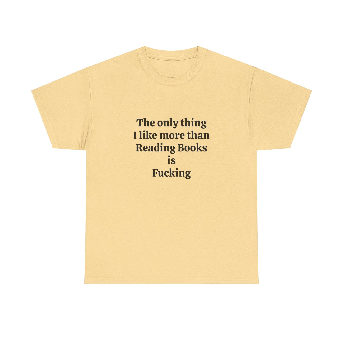 The Only Thing I Like More Than Reading Books Is Fucking - Graphic Unisex Heavy Cotton Tee