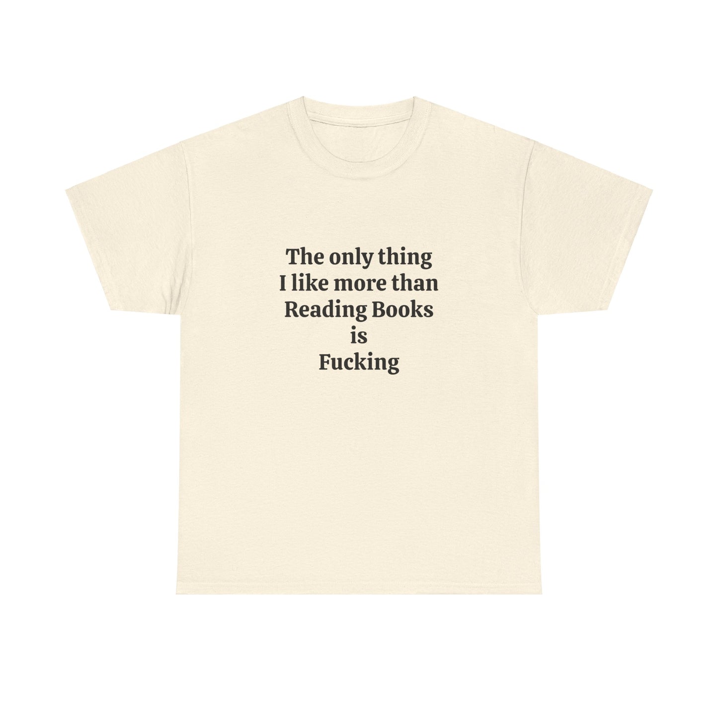 The Only Thing I Like More Than Reading Books Is Fucking - Graphic Unisex Heavy Cotton Tee