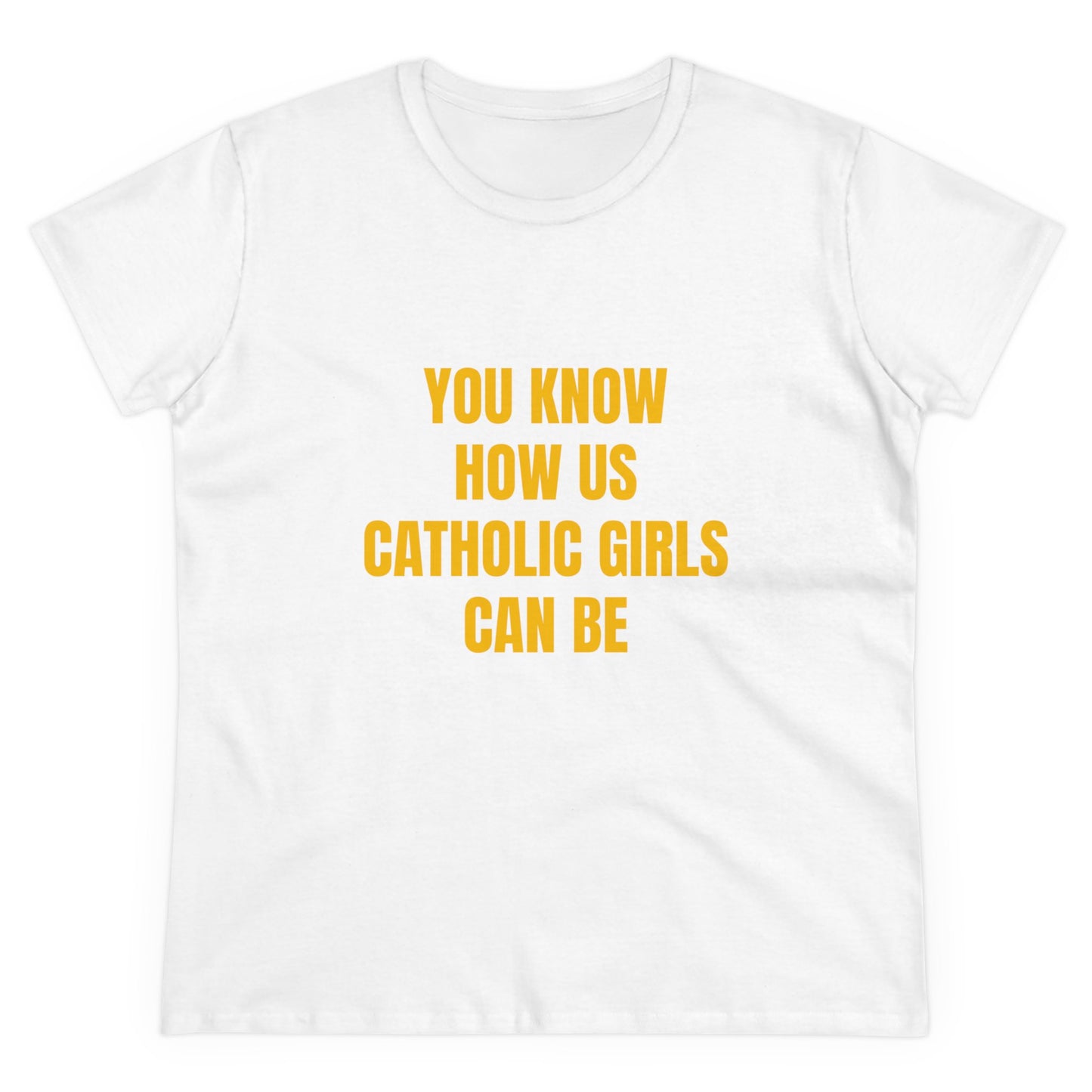 You Know How Us Catholic Girls Can Be - Graphic Cotton Tee