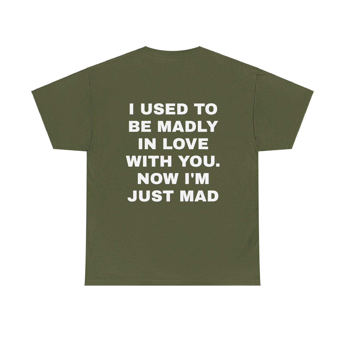 I Used To Be Madly In Love With You, Now I'm Just Mad - Personalised Back Graphic Unisex Heavy Cotton Tee