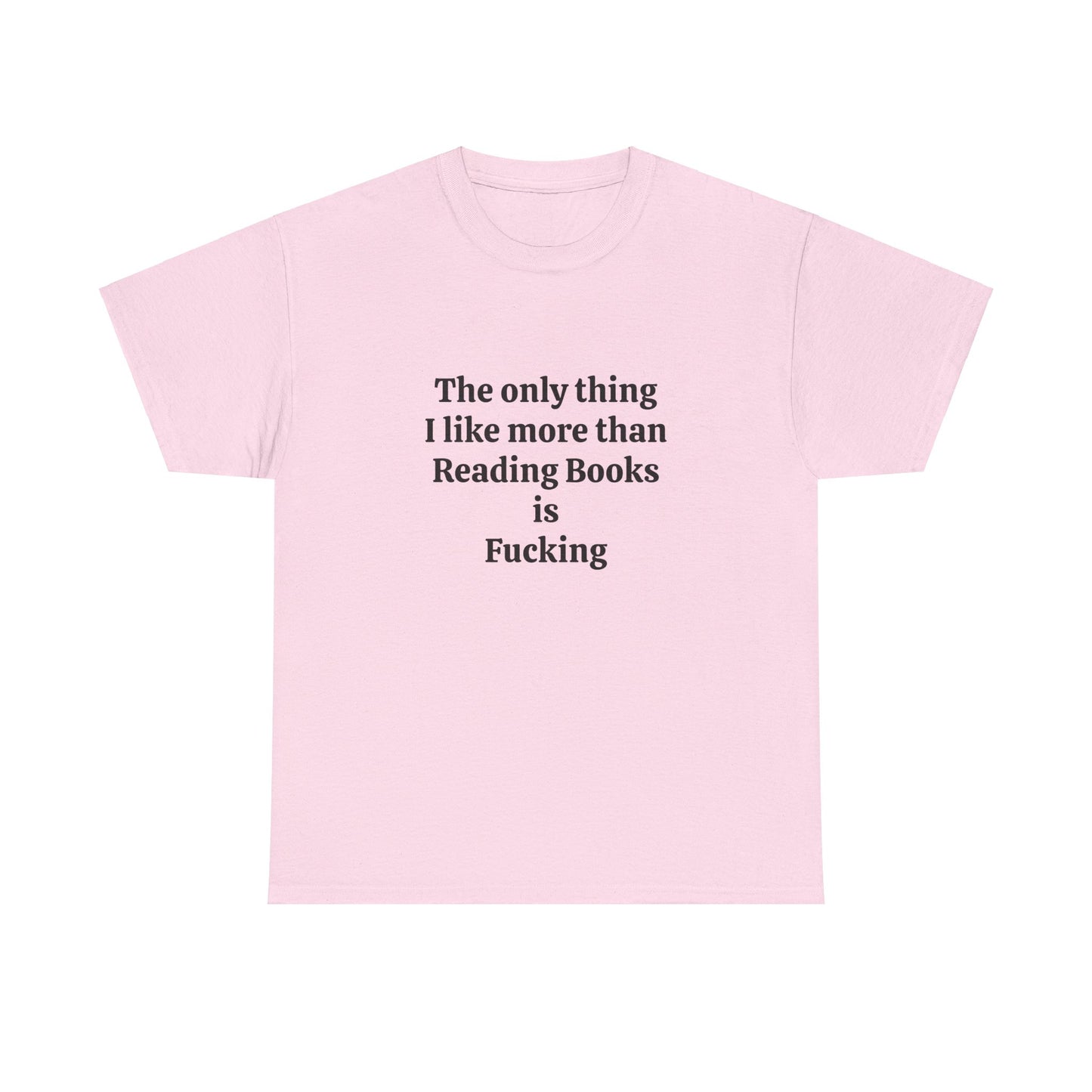 The Only Thing I Like More Than Reading Books Is Fucking - Graphic Unisex Heavy Cotton Tee