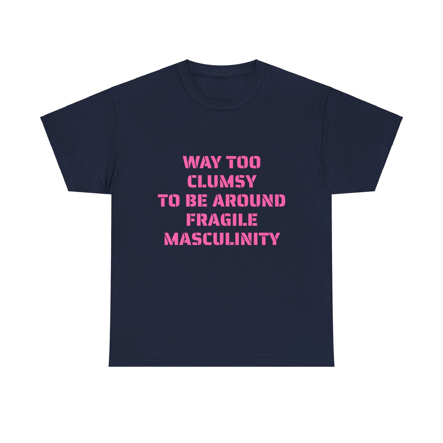 Way Too Clumsy To Be Around Fragile Masculinity - Graphic Unisex Heavy Cotton Tee