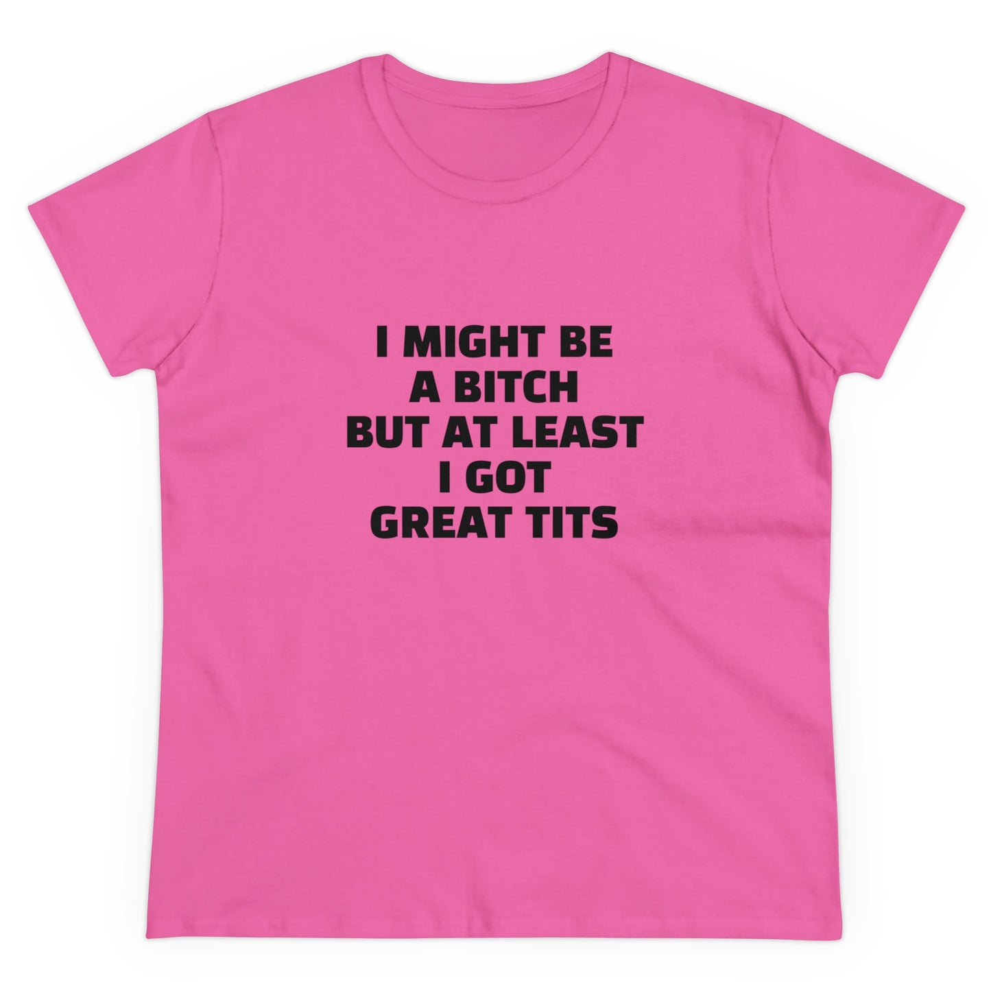 I Might Be A Bitch But At Least I Got Great Tits - Graphic Cotton Tee