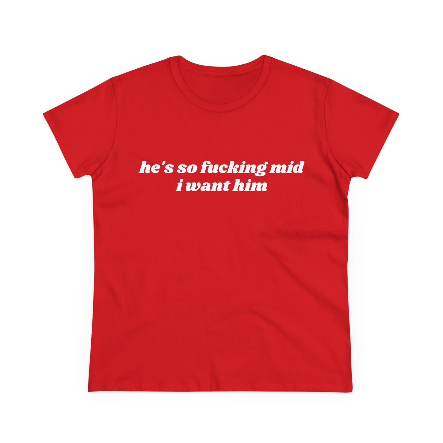He's So Fucking Mid I Want Him - Graphic Cotton Tee