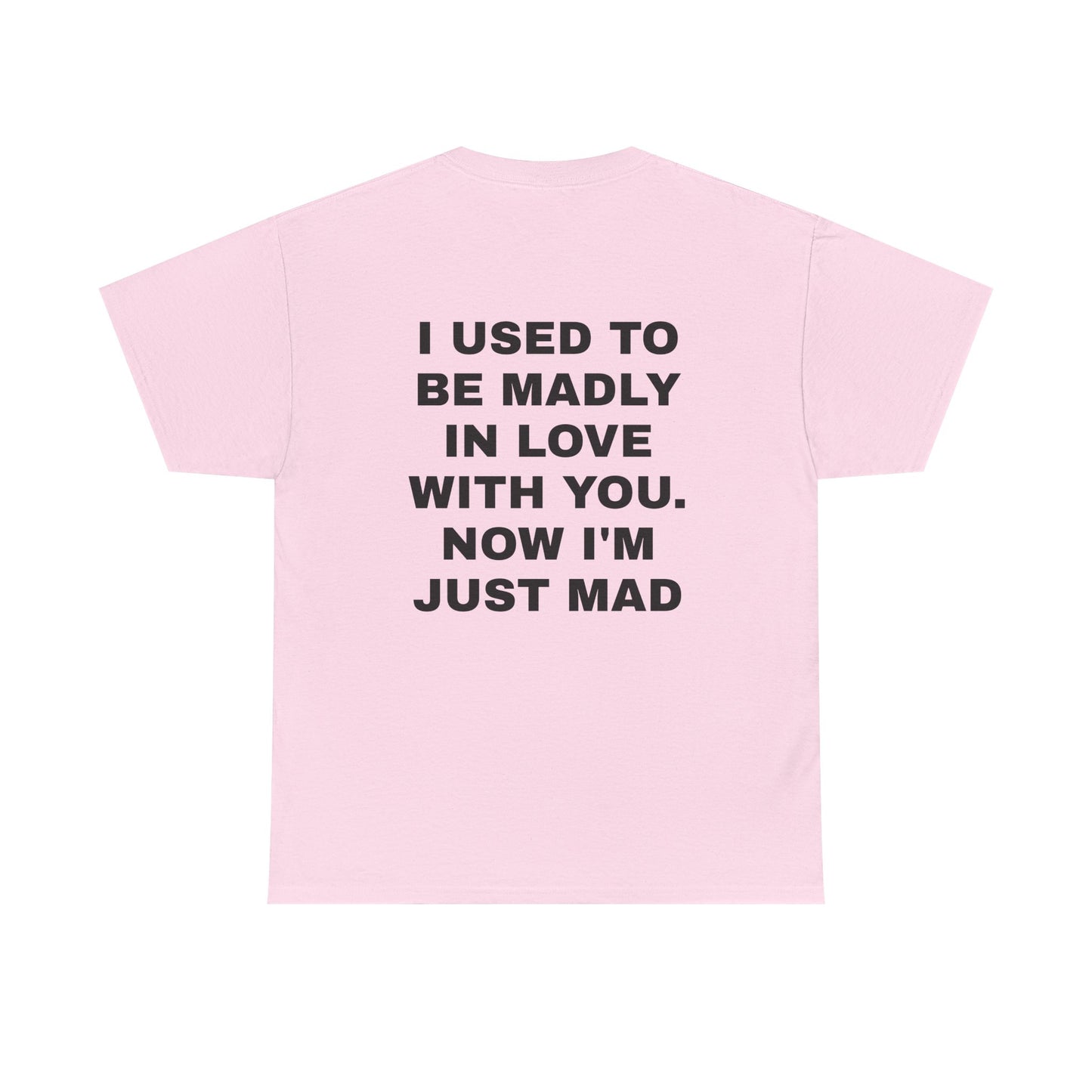 I Used To Be Madly In Love With You, Now I'm Just Mad - Personalised Back Graphic Unisex Heavy Cotton Tee