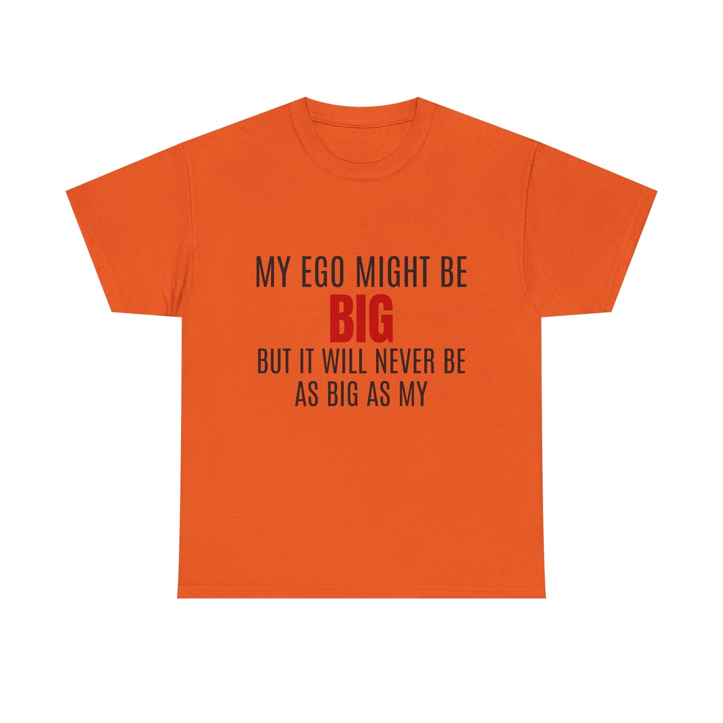 My Ego Might Be BIG, But It Will Never Be As Big As My - Graphic Unisex Heavy Cotton Tee