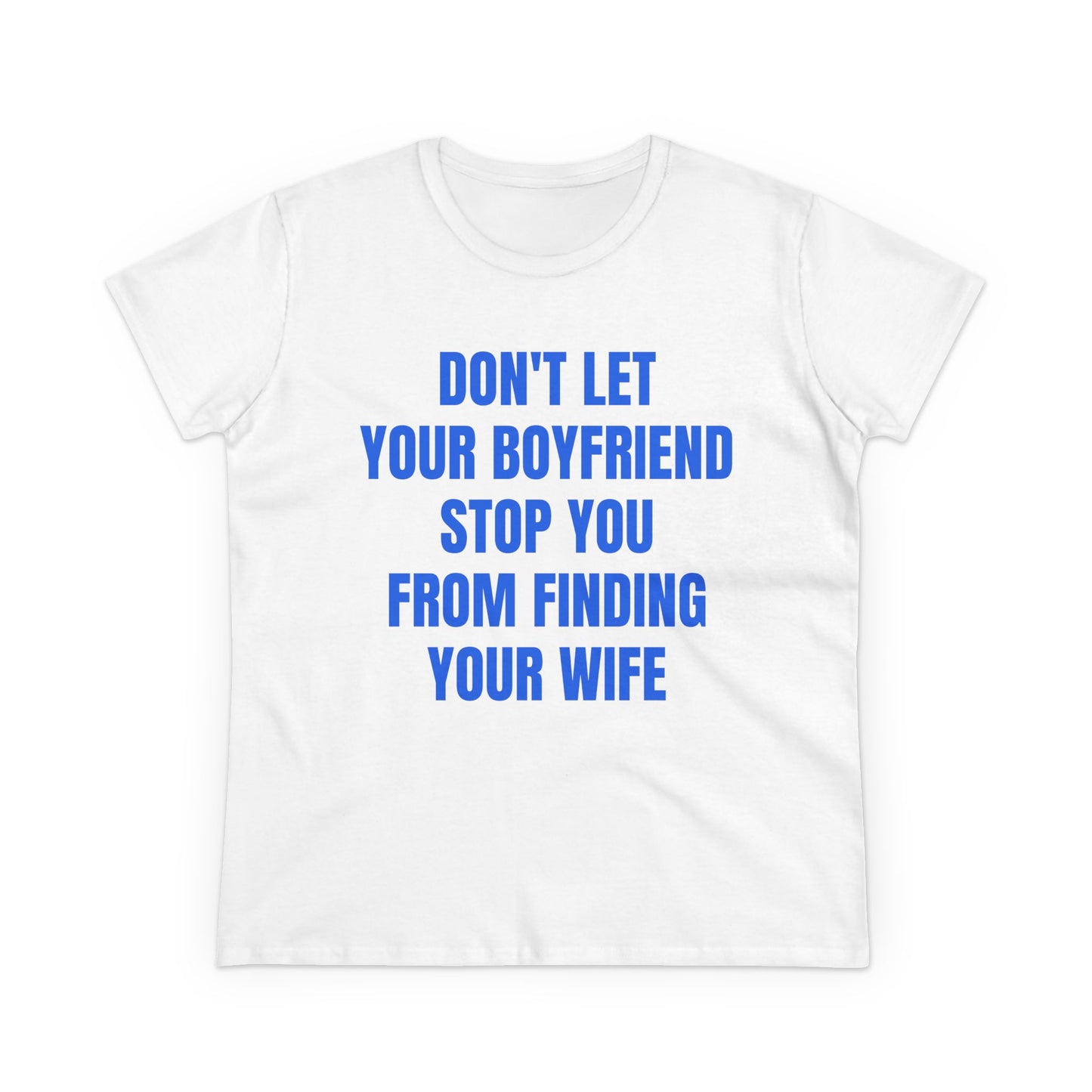 Don't Let Your Boyfriend Stop You From Finding Your Wife - Graphic Unisex Cotton T-Shirt