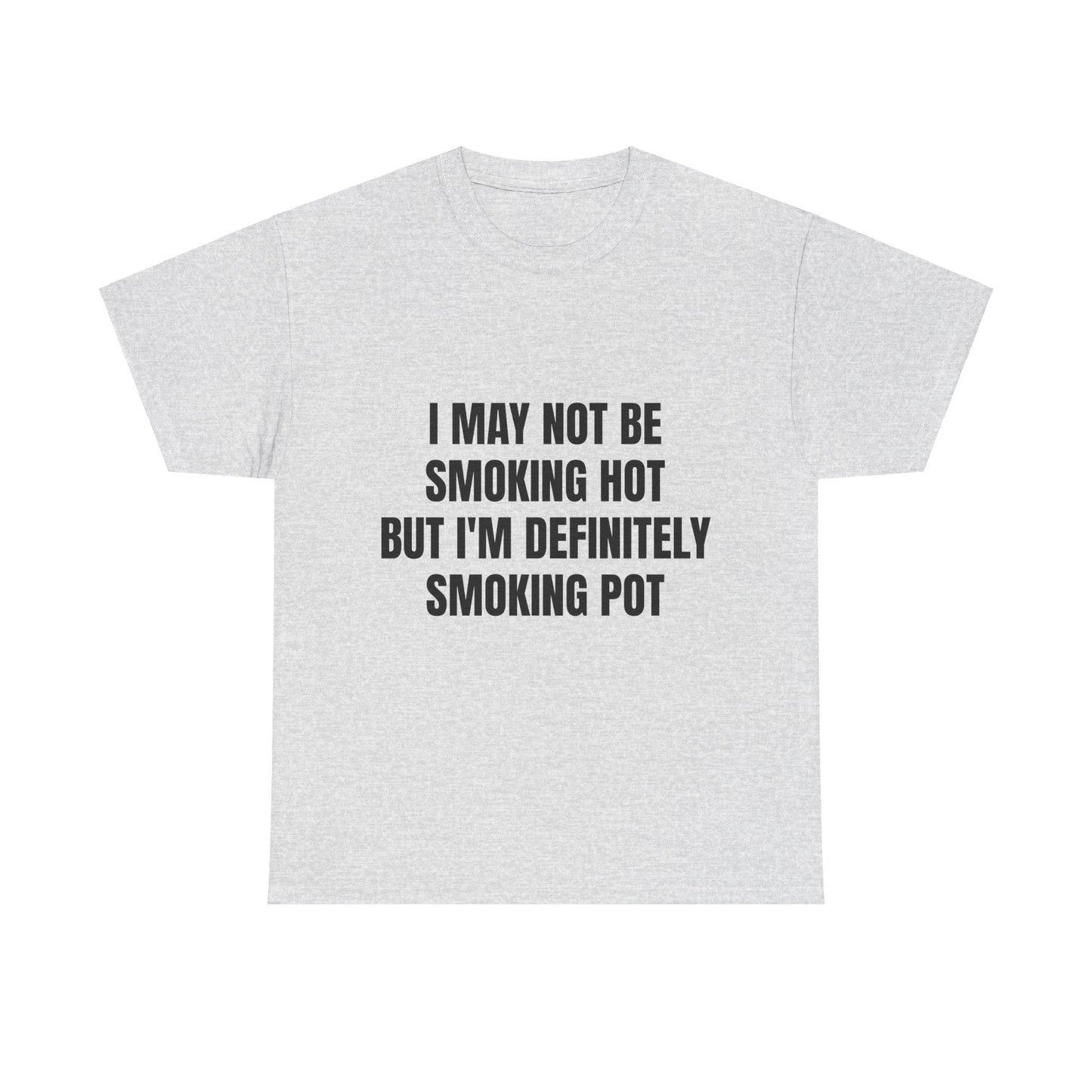 I May Not Be Smoking Hot But I'm Definitely Smoking Pot Graphic Unisex Heavy Cotton Tee