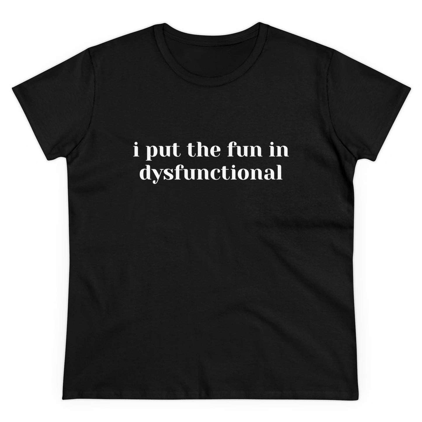 I Put The Fun In Dysfunctional - Graphic Women's Semi-Tight Silhouette Cotton Tee