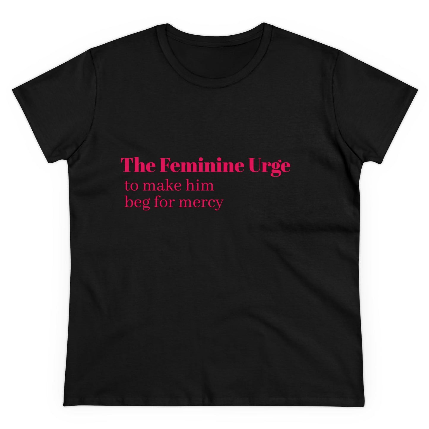 The Feminine Urge To Make Him Beg For Mercy Graphic Cotton Tee