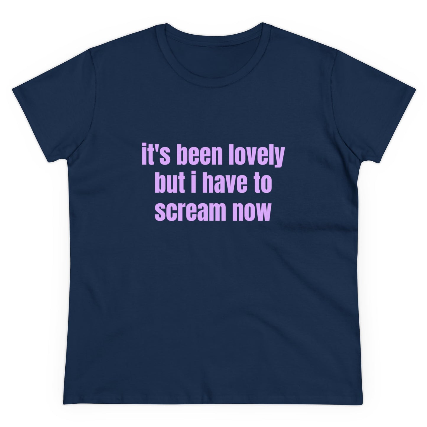 It's Been Lovely But I Have To Scream Now - Graphic Cotton T-Shirt