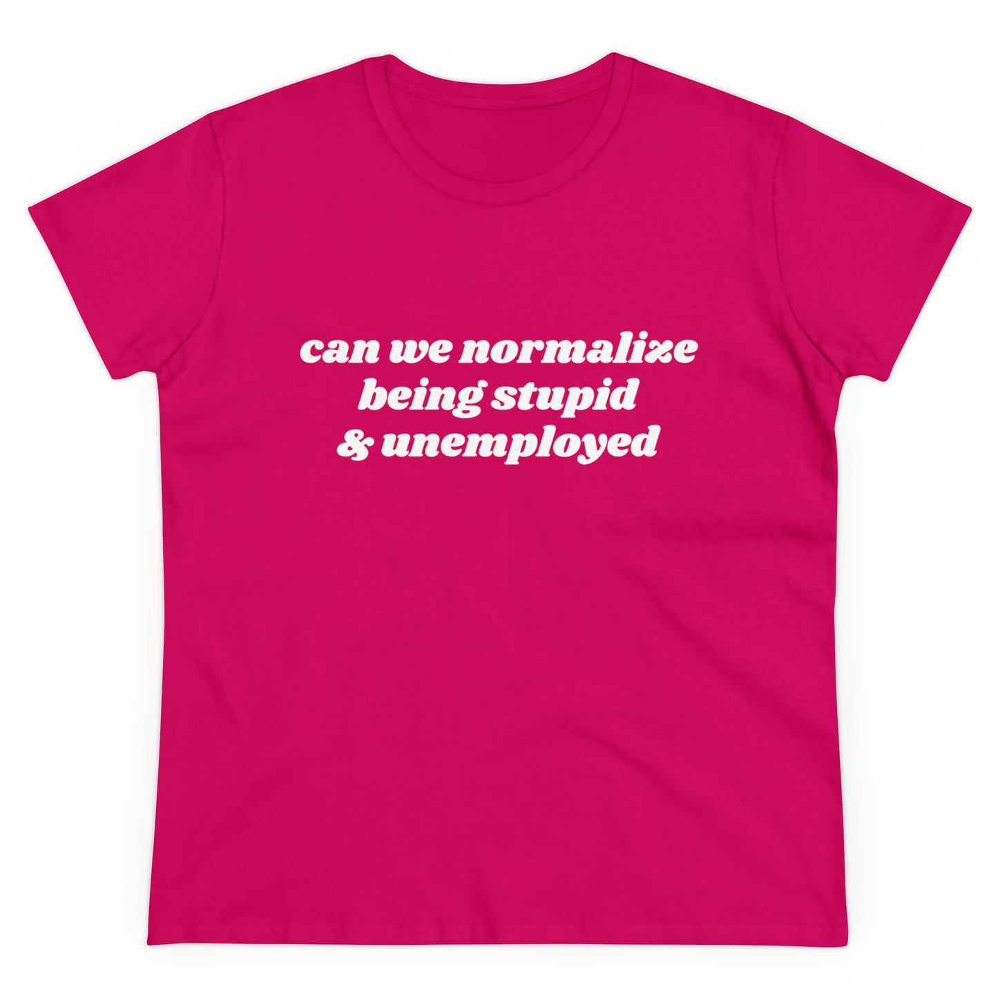 Can We Normalize Being Stupid And Unemployed Graphic Cotton Tee