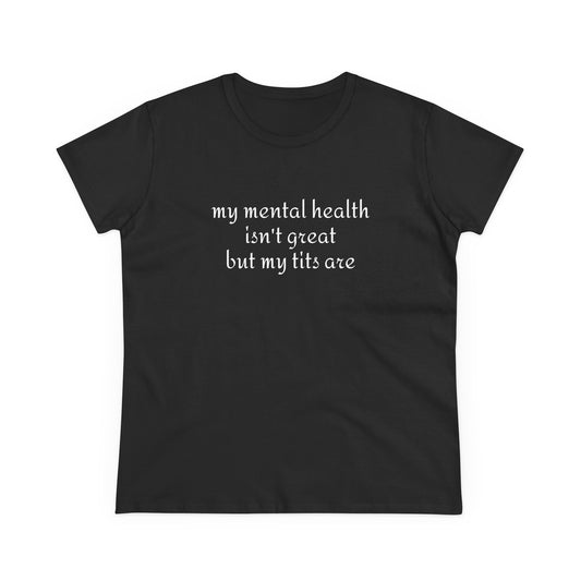 My Mental Health Isn't Great But My Tits Are - Graphic Cotton Tee