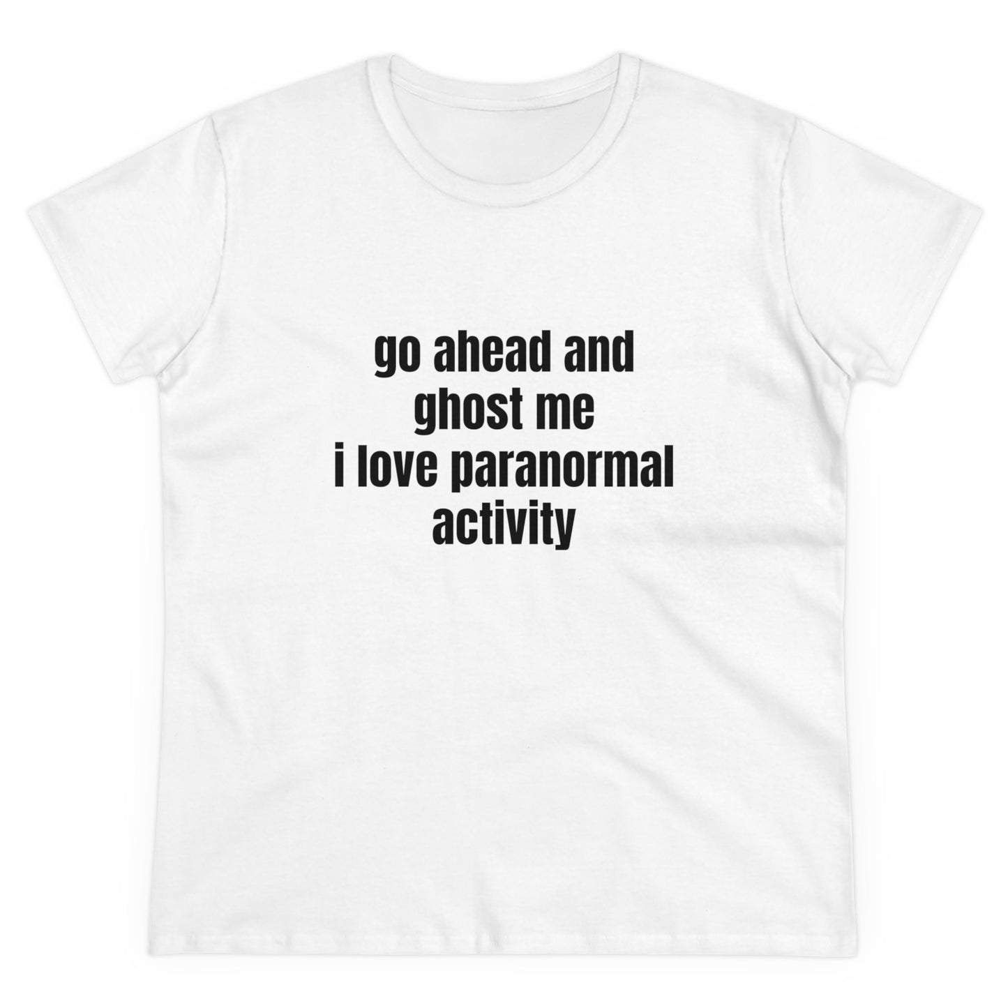 Go Ahead And Ghost Me I Love Paranormal Activity - Graphic Cotton Tee