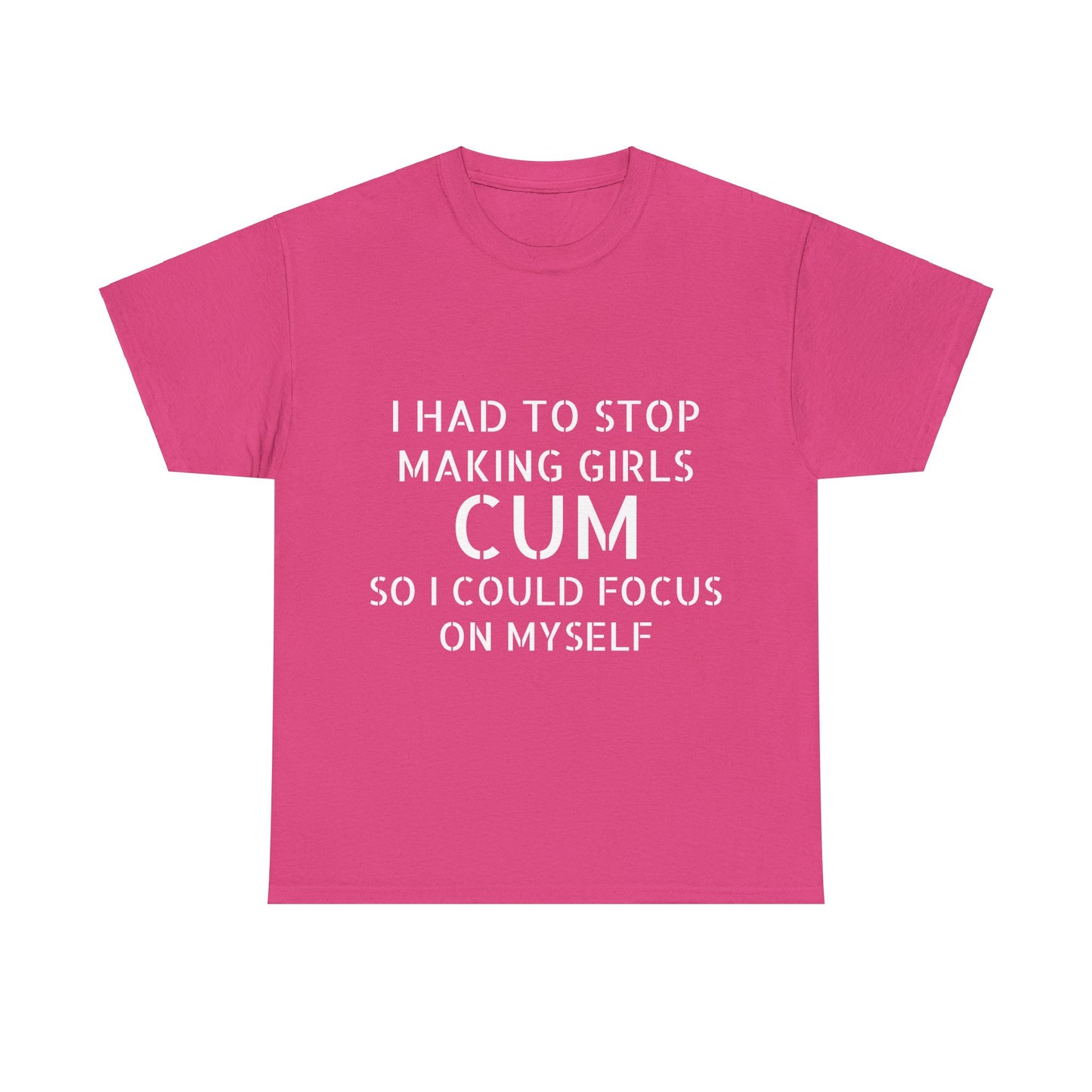 I Had To Stop Making Girls Cum So I Could Focus On Myself - Graphic Black Unisex Heavy Cotton Tee