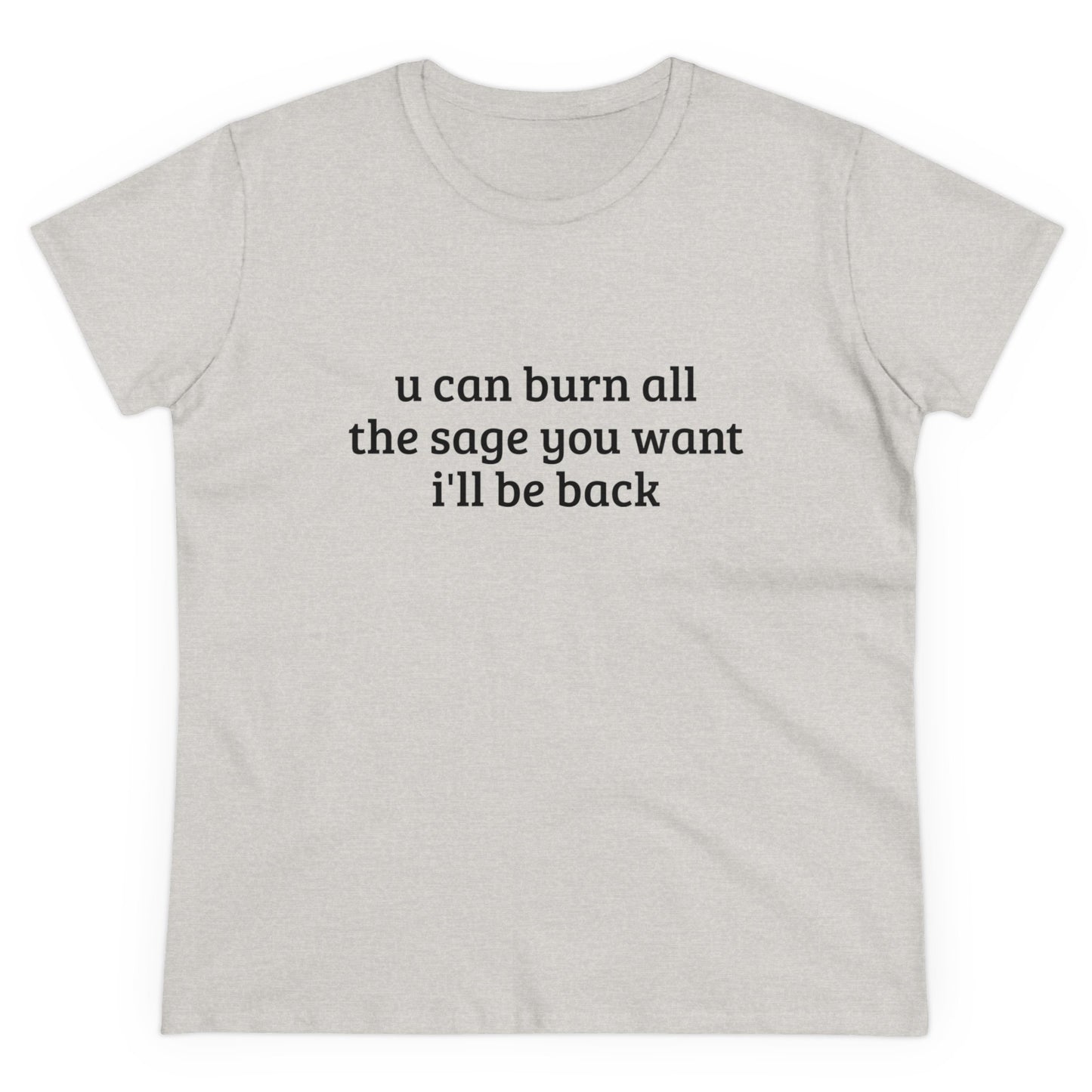 You Can Burn All The Sage You Want, I'll Be Back - Graphic Cotton Tee