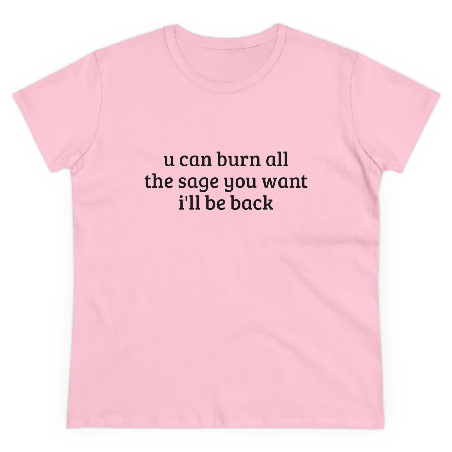 You Can Burn All The Sage You Want, I'll Be Back - Graphic Cotton Tee