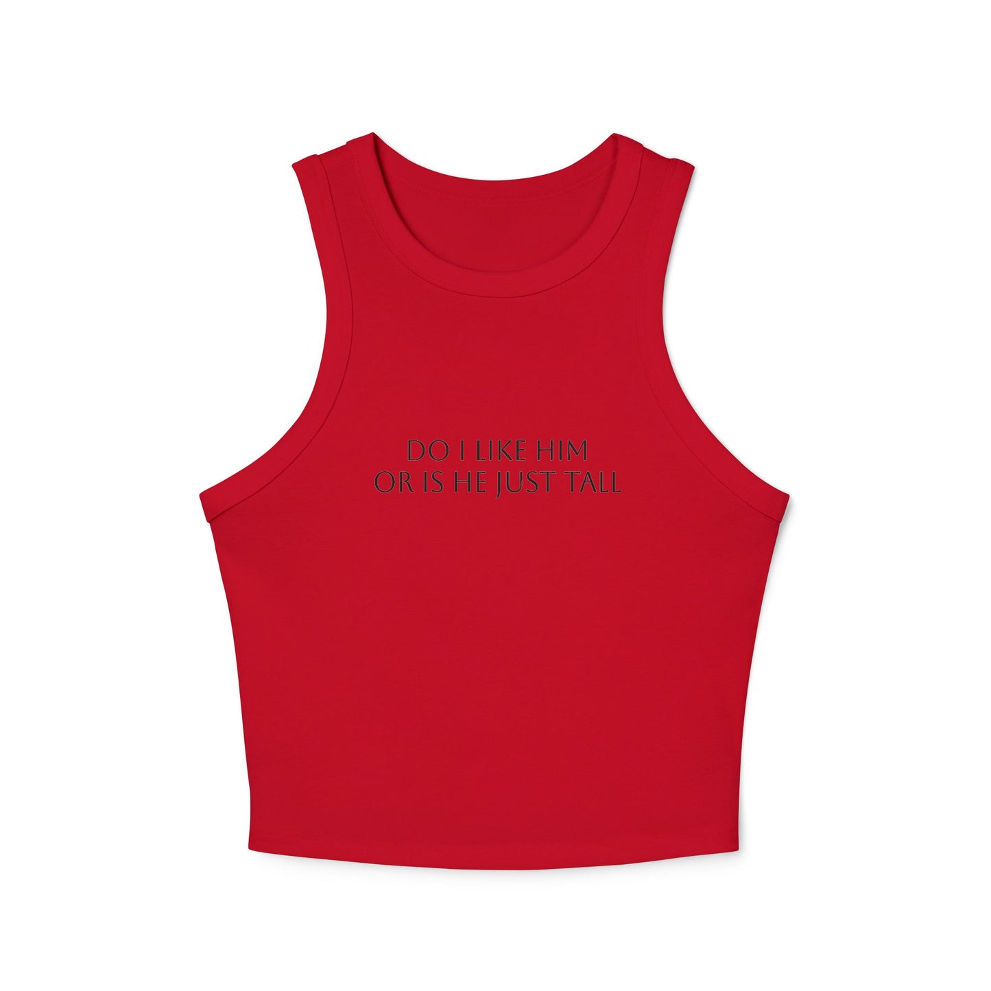 Do I Like Him Or Is He Just Tall? - Graphic Micro Rib Racer Tank Top