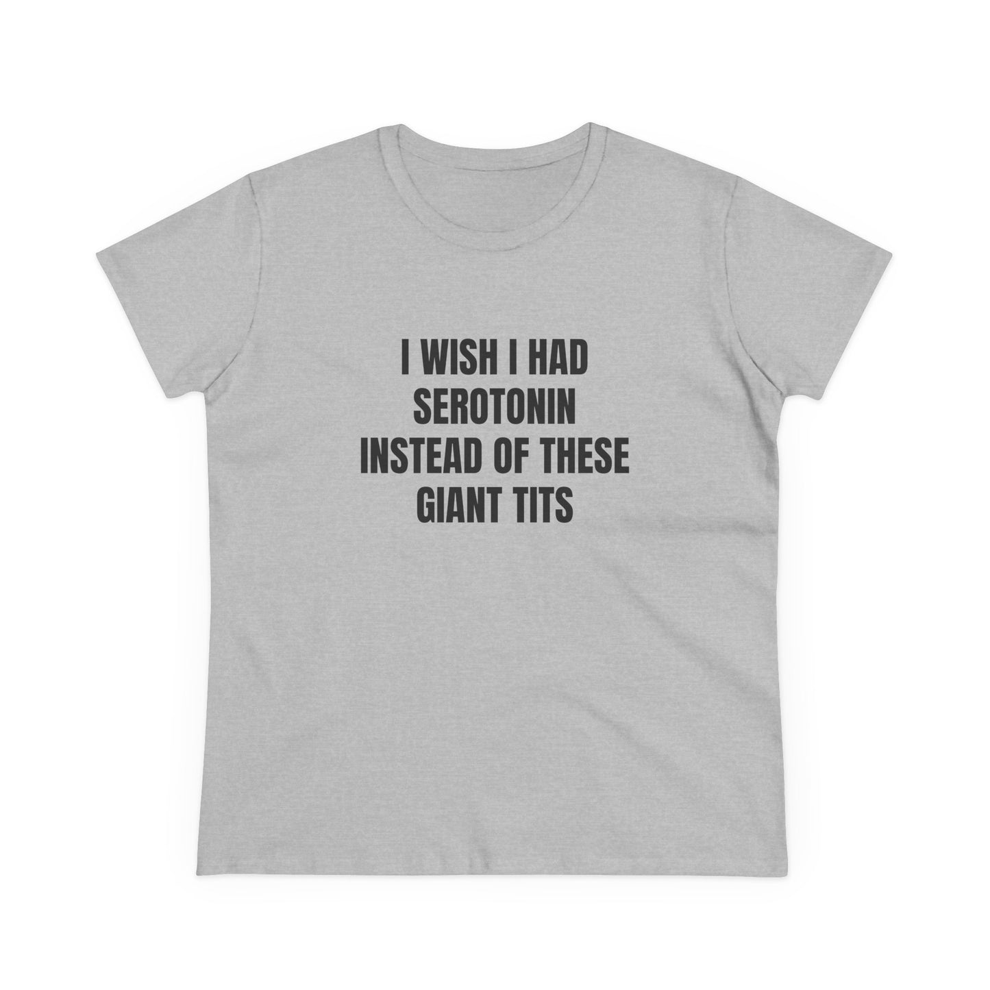 I Wish I Had Serotonin Instead Of These Giant Tits - Semi Tight Fit Graphic Cotton Tee
