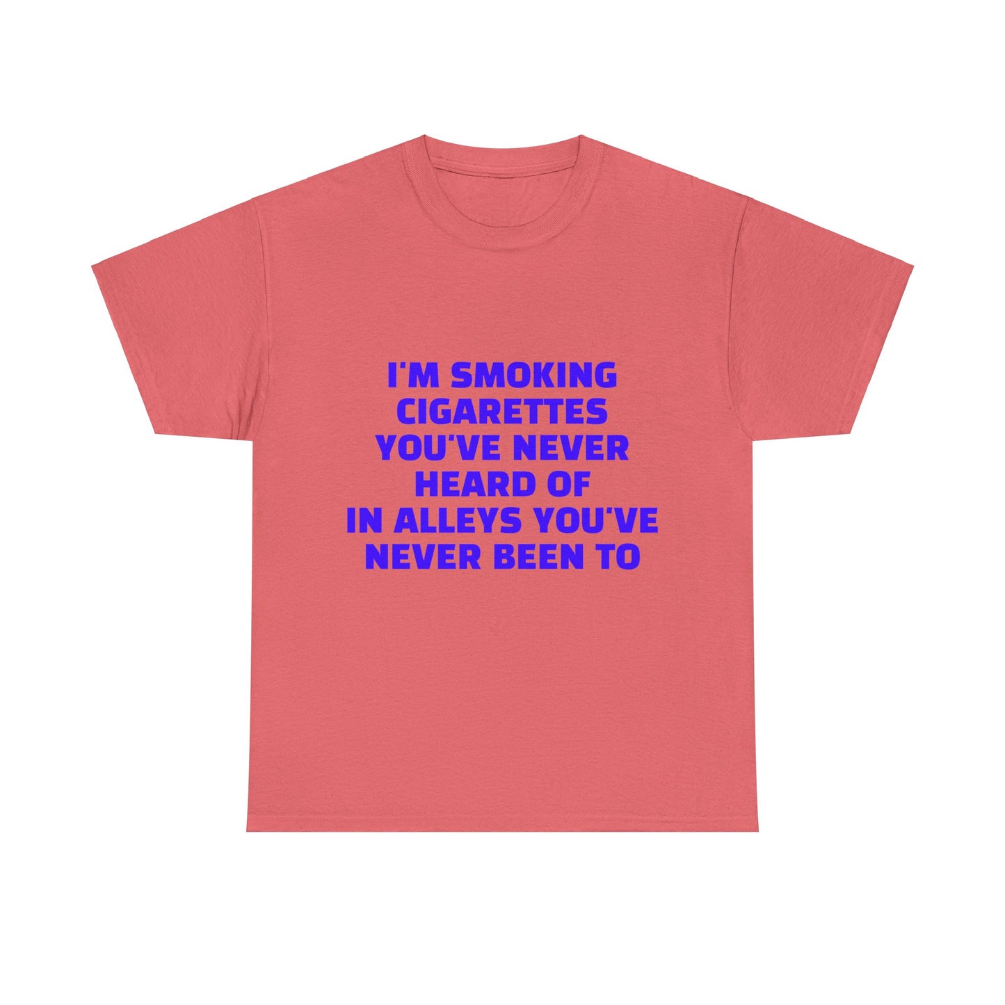 I'm Smoking Cigarettes You've Never Heard Of In Alleys You've Never Been To Graphic Unisex Heavy Cotton Tee