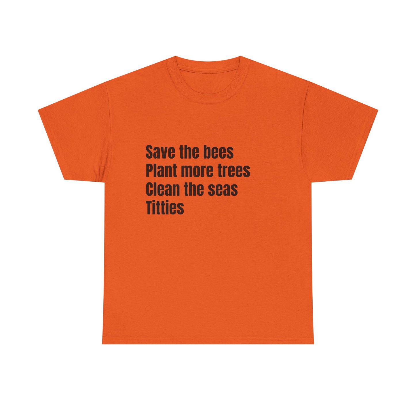 Save The Bees, Plant More Trees, Titties - Graphic Unisex Heavy Cotton Tee