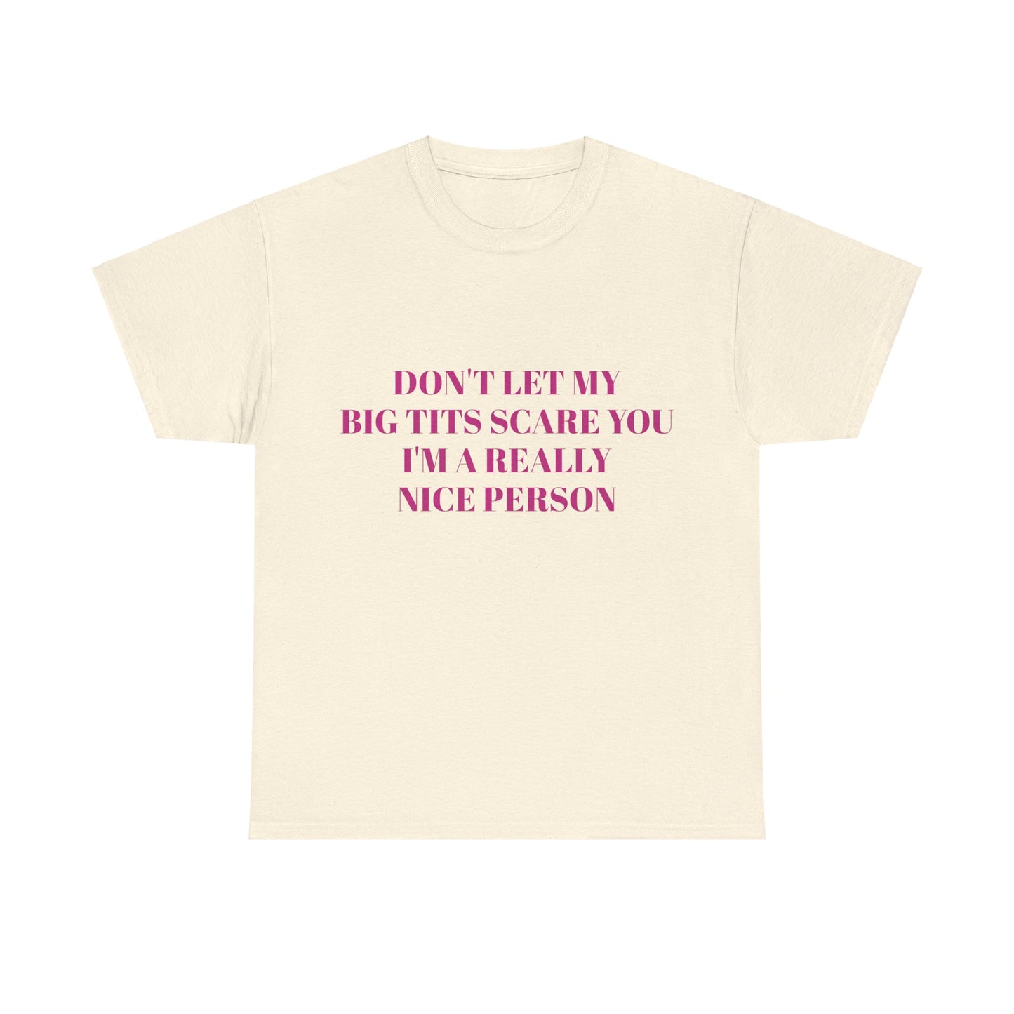 Don't Let My Big Tits Scare You, I'm A Really Nice Person - Graphic Unisex Heavy Cotton Tee