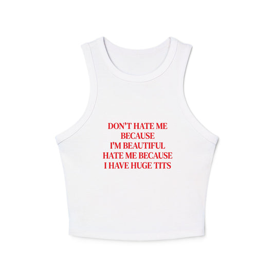 Don't Hate Me Because I'm Beautiful, Hate Me Because I Have Huge Tits - Graphic Micro Rib Racer Tank Top