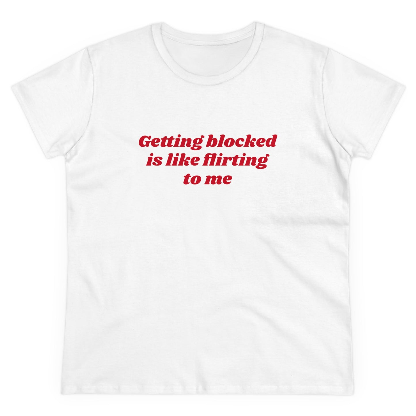 Getting Blocked Is Like Flirting To Me - Graphic Cotton Tee