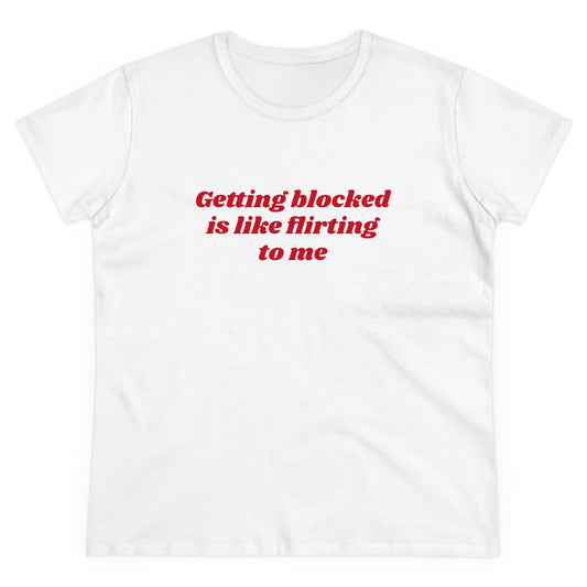 Getting Blocked Is Like Flirting To Me - Graphic Cotton Tee