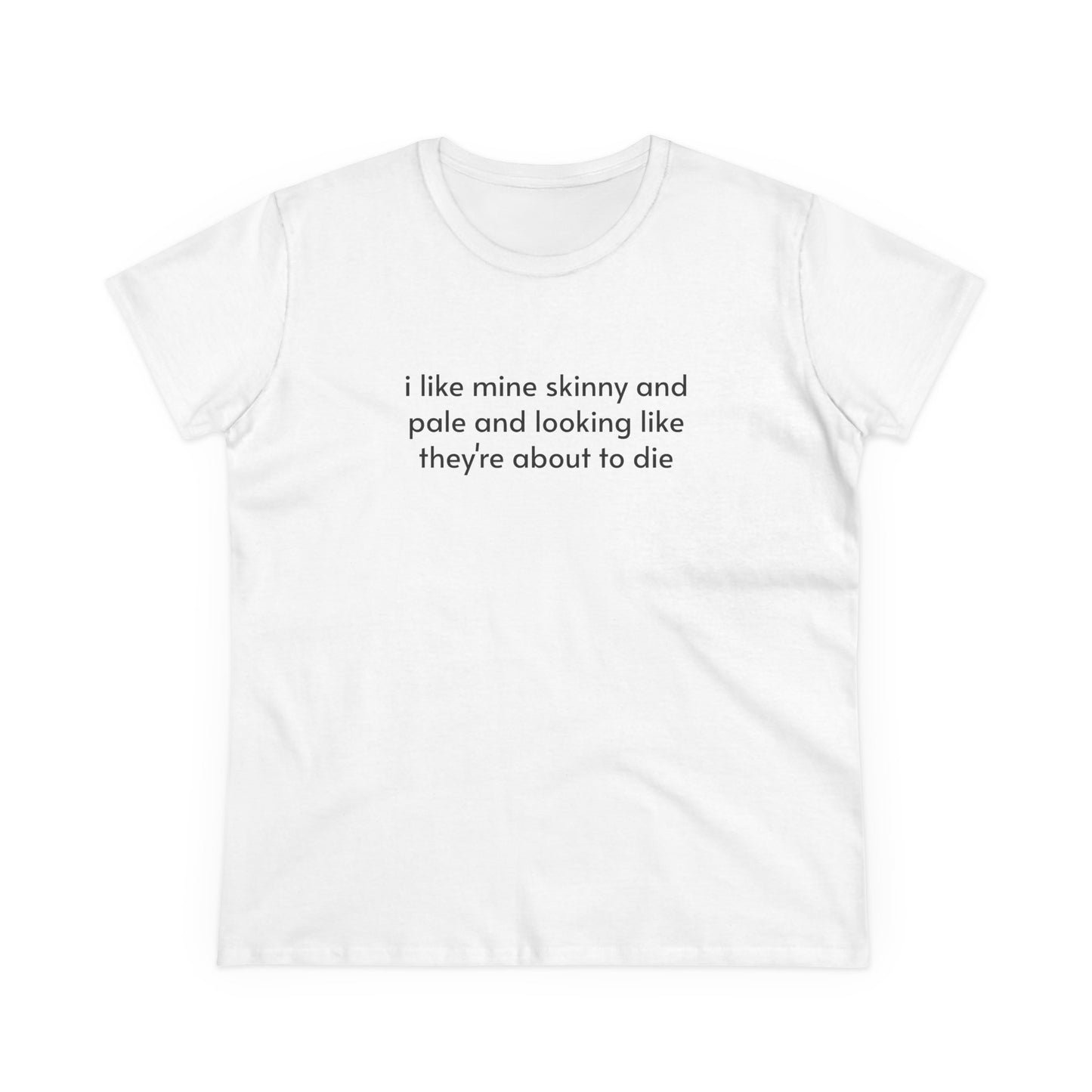 I Like Mine Skinny And Pale And Looking Like They're About To Die - Graphic Cotton Tee