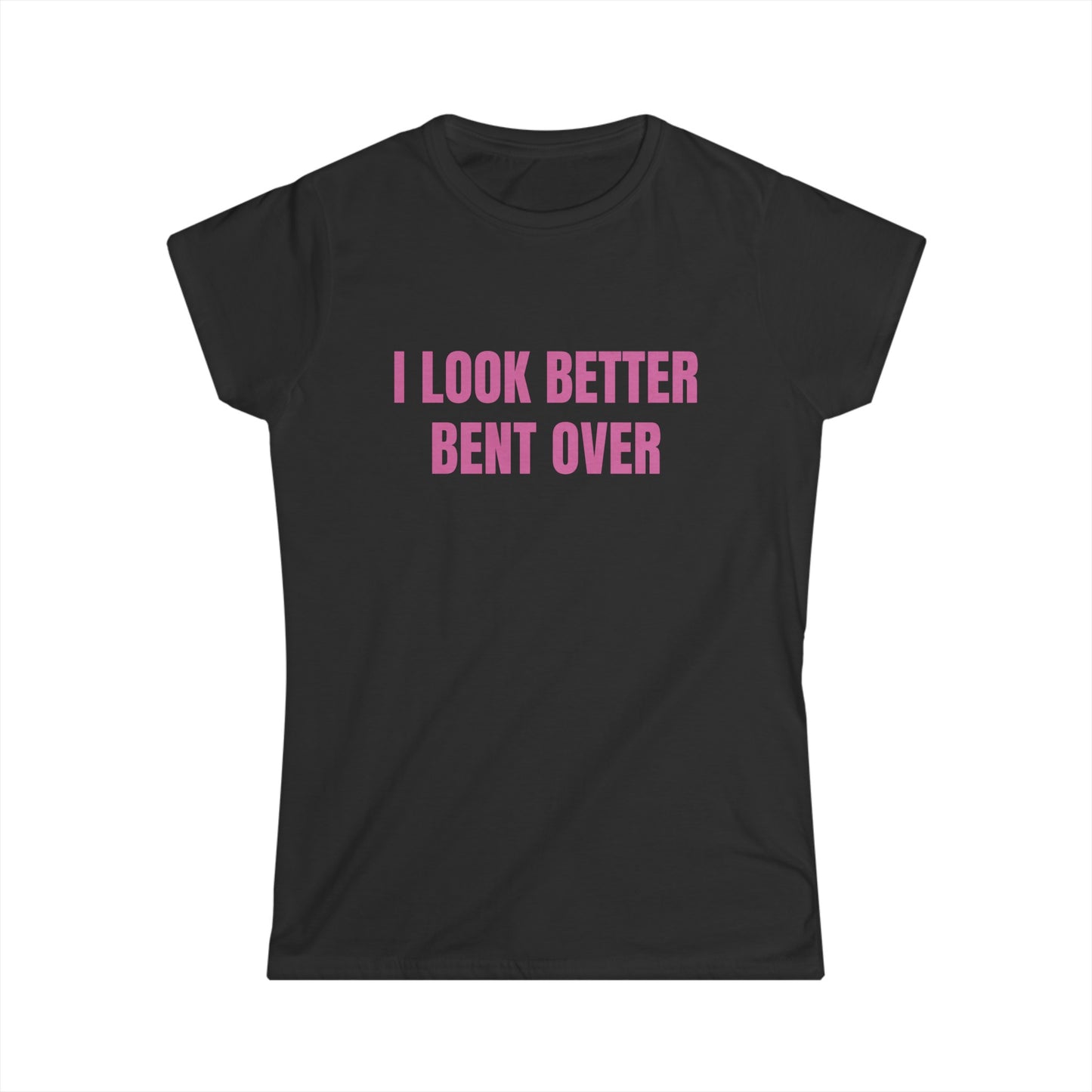 I Look Better Bent Over - Graphic Softstyle Tee