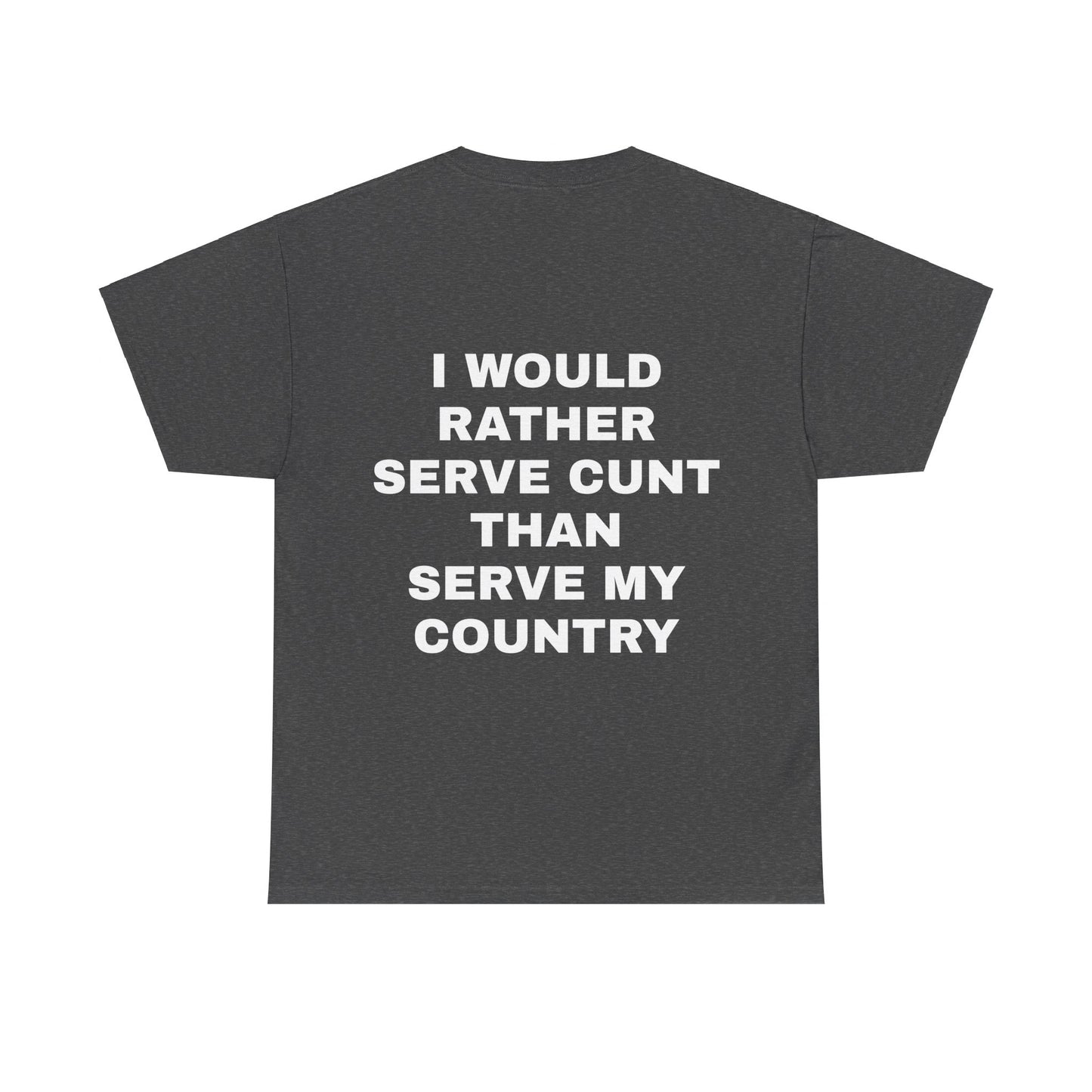 I Would Rather Serve Cunt Than Serve My Country - Personalised Back Graphic Unisex Heavy Cotton Tee