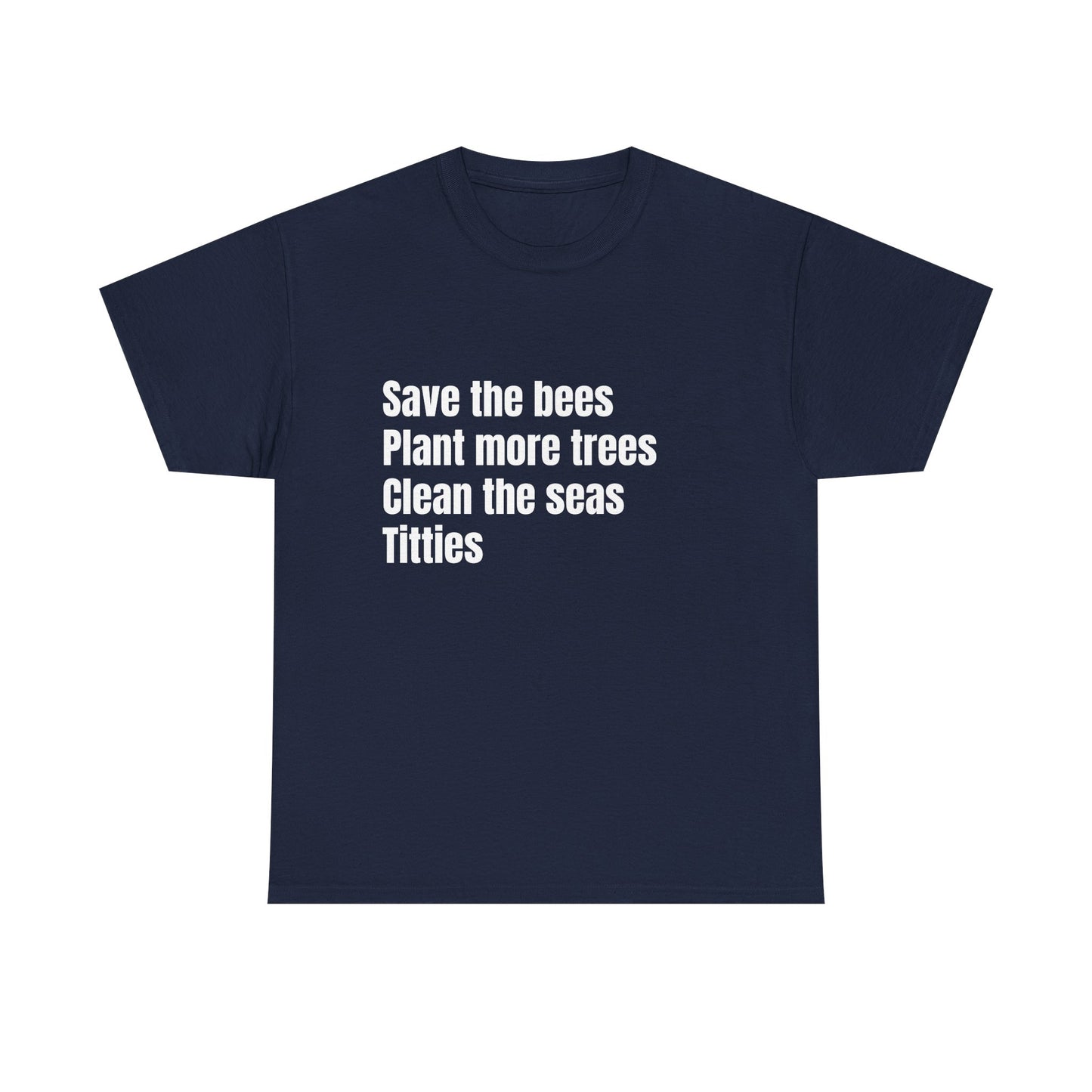 Save The Bees, Plant More Trees, Titties - Graphic Unisex Heavy Cotton Tee