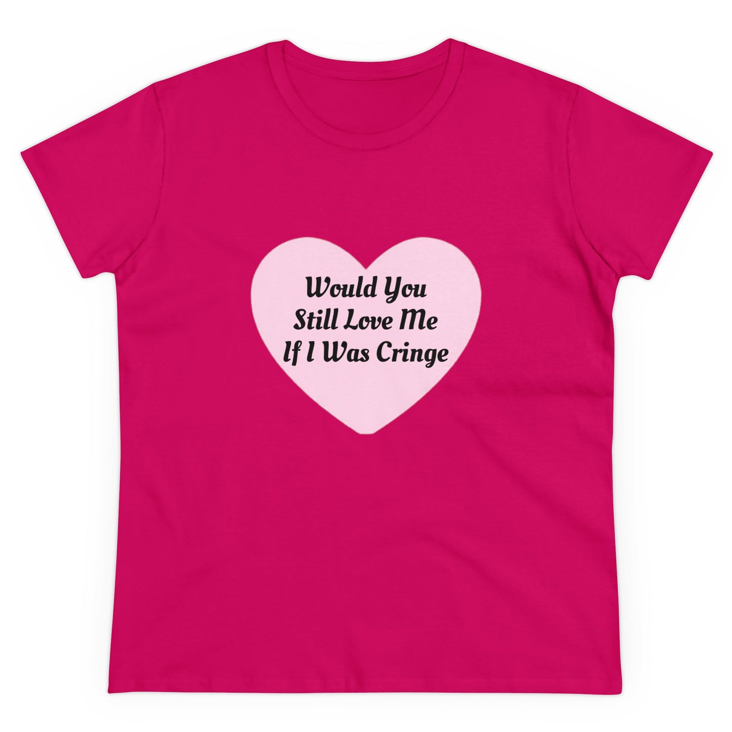 Would You Still Love Me If I Was Cringe - Graphic Cotton Tee