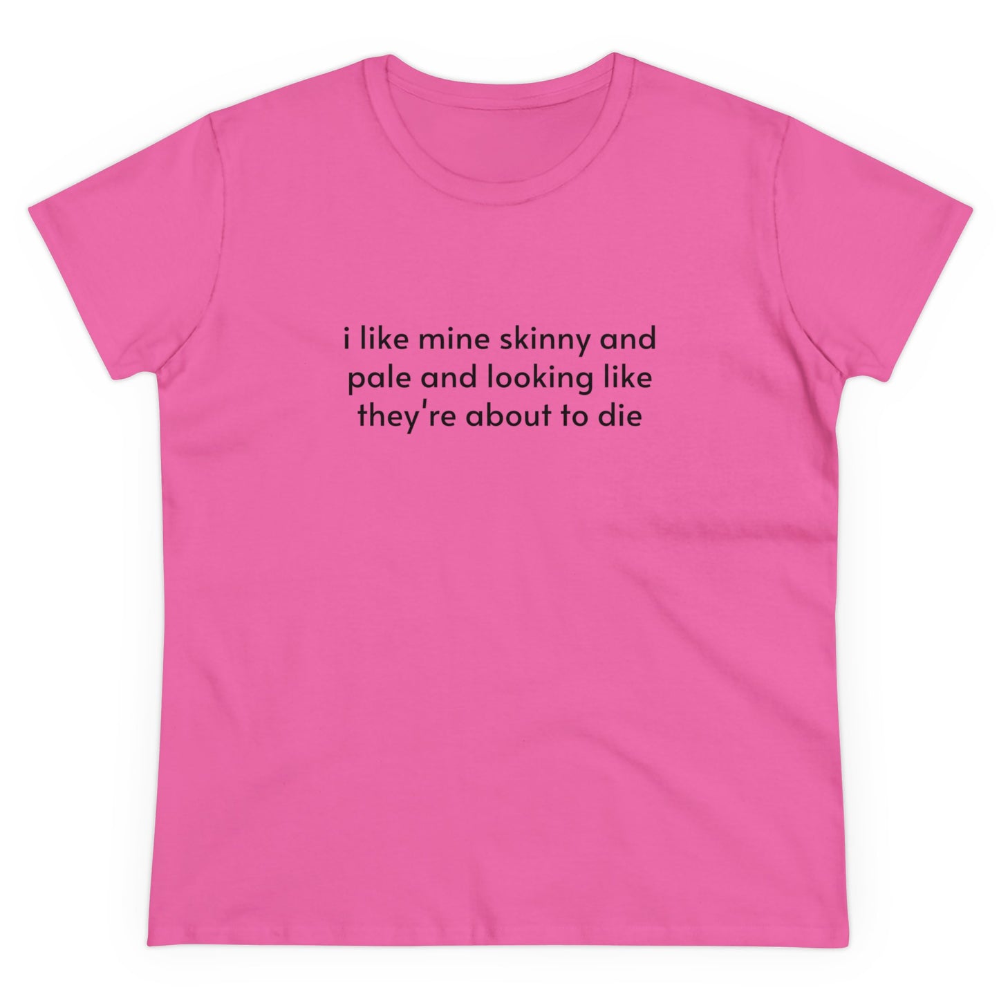 I Like Mine Skinny And Pale And Looking Like They're About To Die - Graphic Cotton Tee