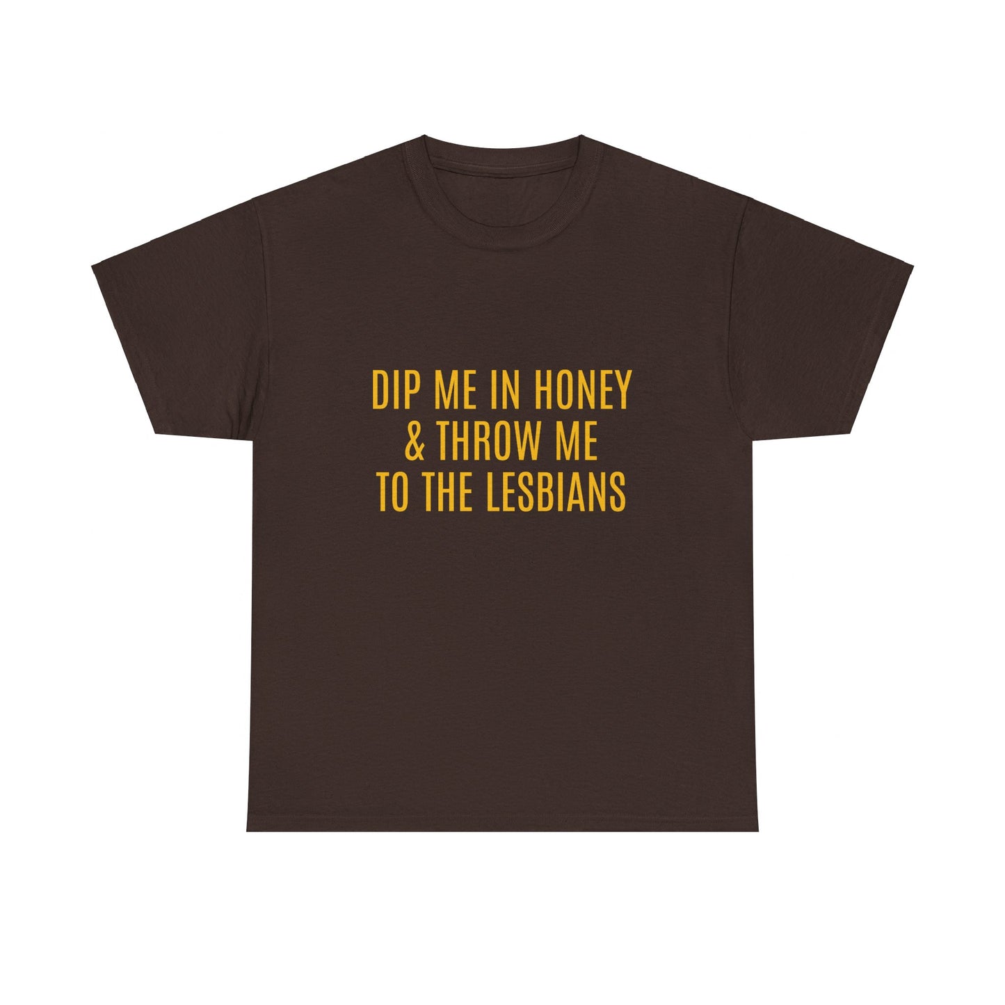 Dip Me In Honey & Throw Me To The Lesbians Graphic LGBTQ+ Unisex Adult Humor Cotton T-Shirt