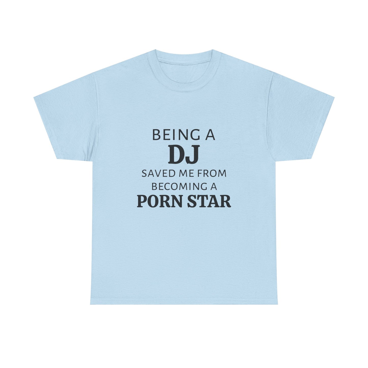 Being A DJ Saved Me From Becoming A PornStar - Graphic Unisex Heavy Cotton Tee