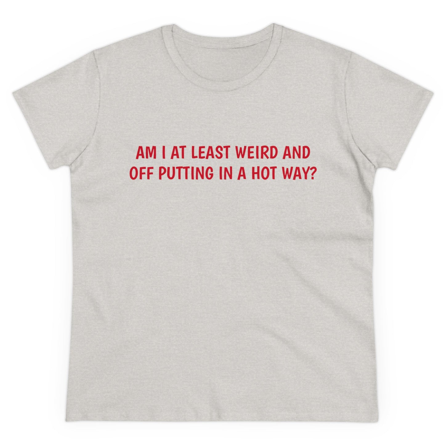 Am I At Least Weird And Off Putting In A Hot Way? - Graphic Cotton Tee