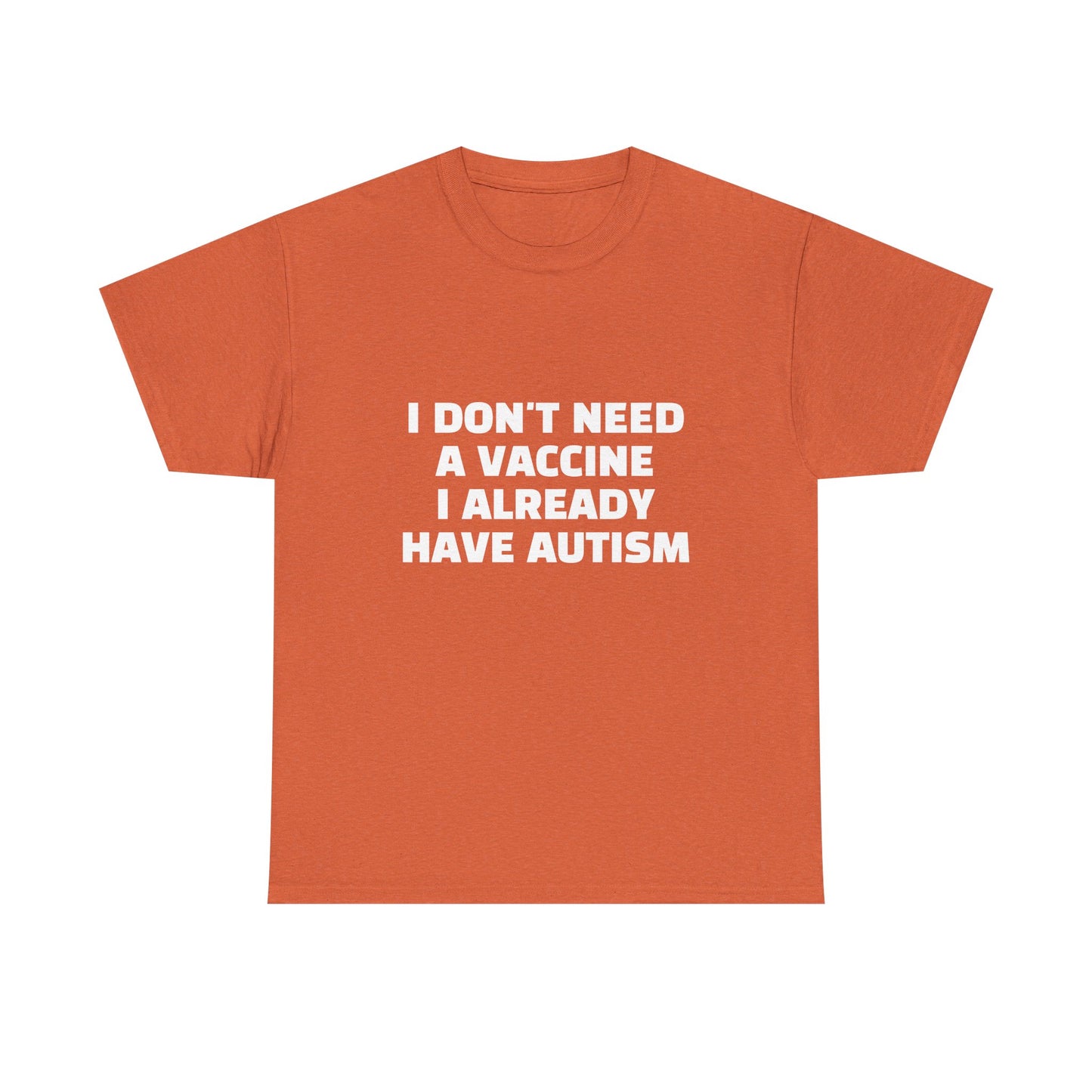 I Don't Need A Vaccine I Already Have Autism - Graphic Unisex Heavy Cotton Tee