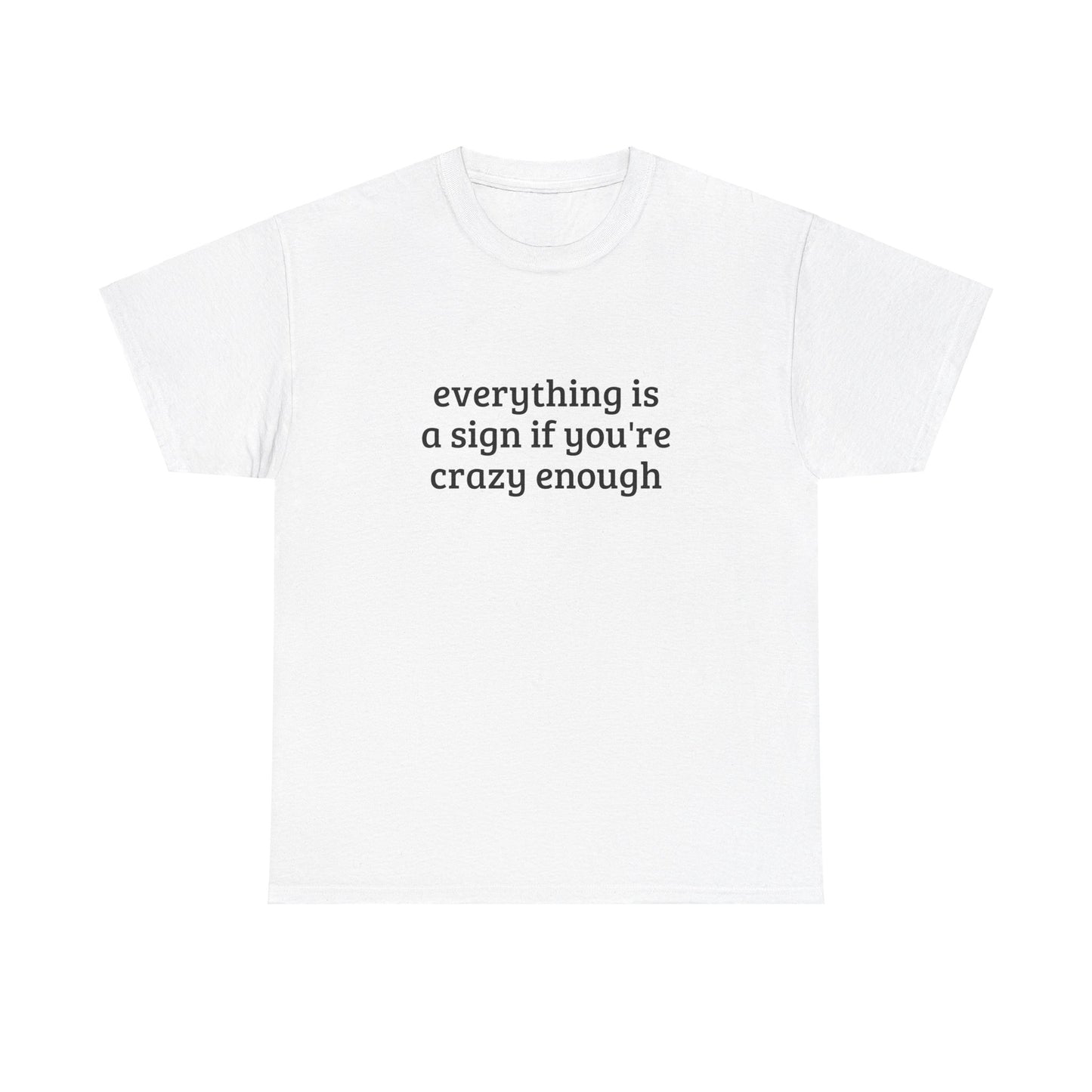 Everything Is A Sign If You're Crazy Enough - Graphic Unisex Heavy Cotton Tee